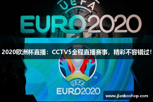 2020欧洲杯直播：CCTV5全程直播赛事，精彩不容错过！