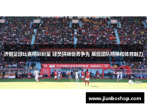 济钢足球比赛精彩纷呈 球员拼搏奋勇争先 展现团队精神和体育魅力